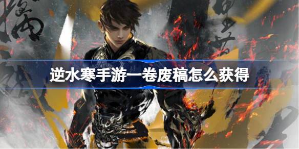 《逆水寒》手游一卷废稿怎么获得